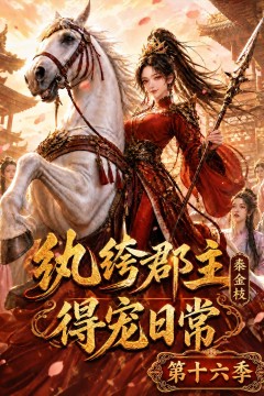 纨绔郡主得宠日常：秦金枝第十六季