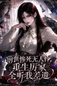 前世惨死无人怜，重生厉家全听我差遣