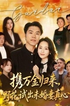 携万金归来，野花试出未婚妻真心装穷返乡，带未婚妻登顶巅峰